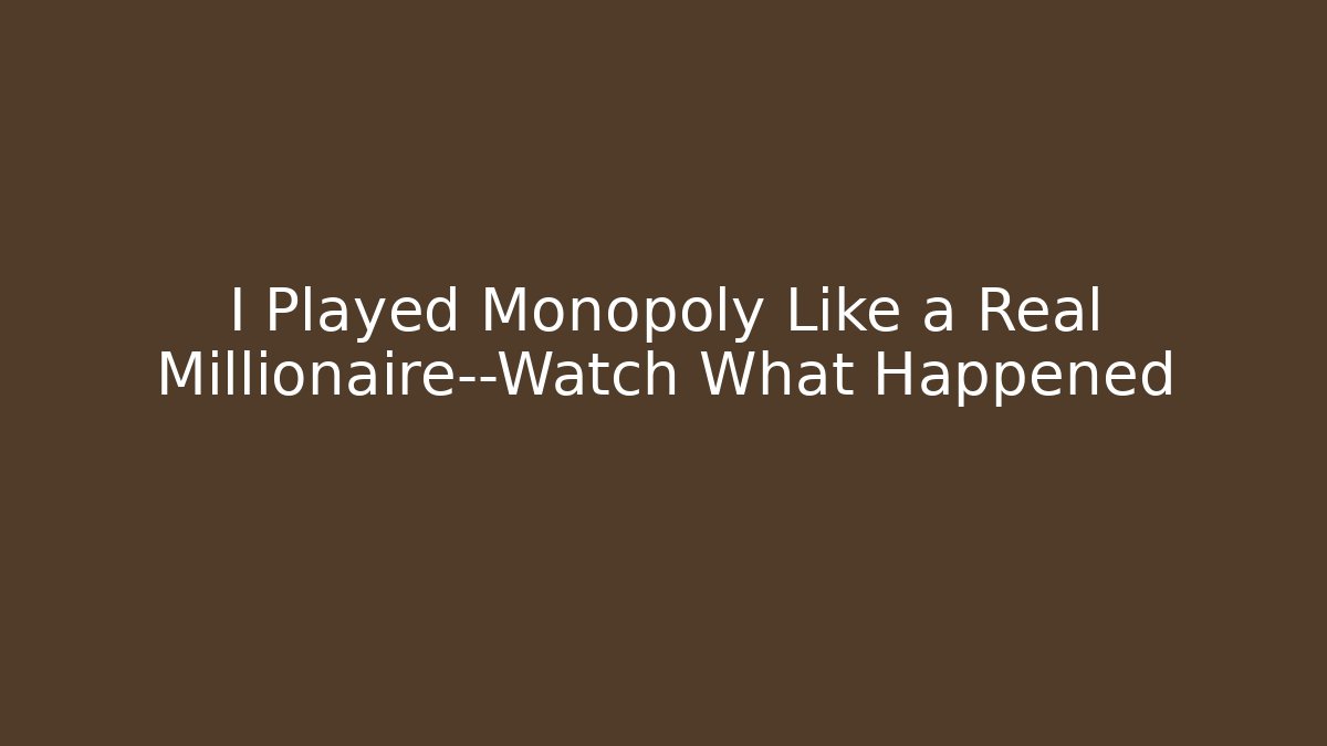 I Played Monopoly Like a Real Millionaire—Watch What Happened