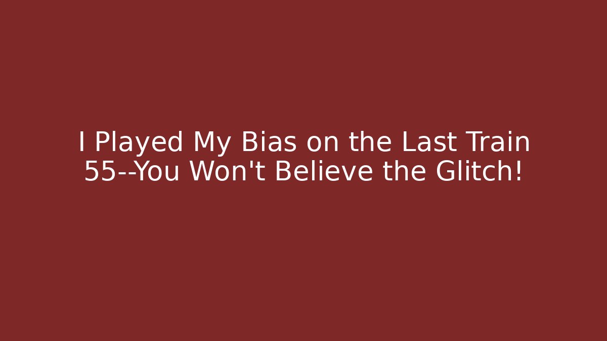 I Played My Bias on the Last Train 55—You Won’t Believe the Glitch!