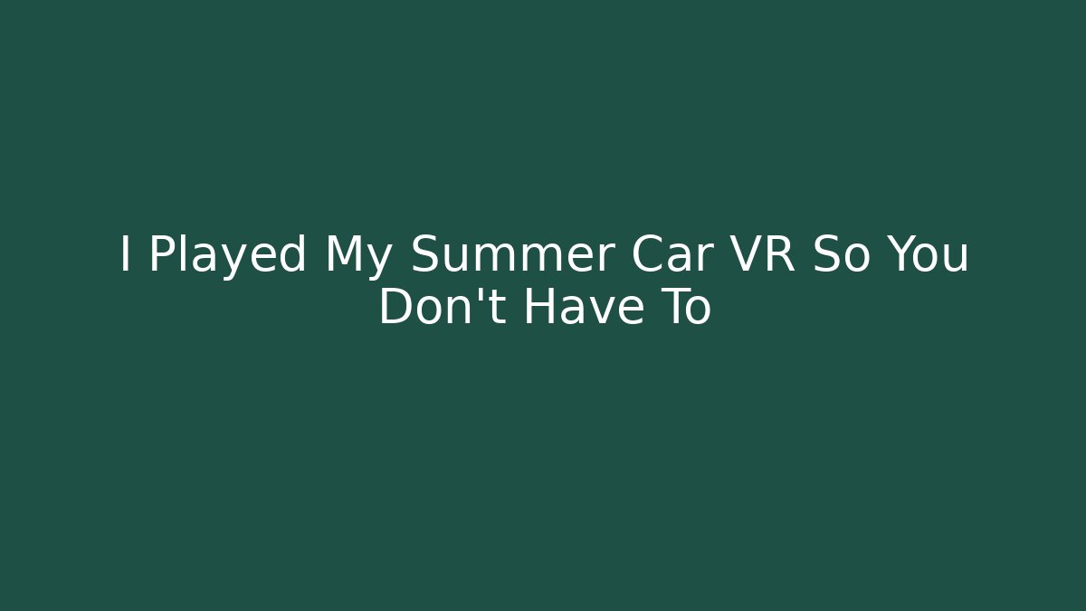 I Played My Summer Car VR So You Don't Have To