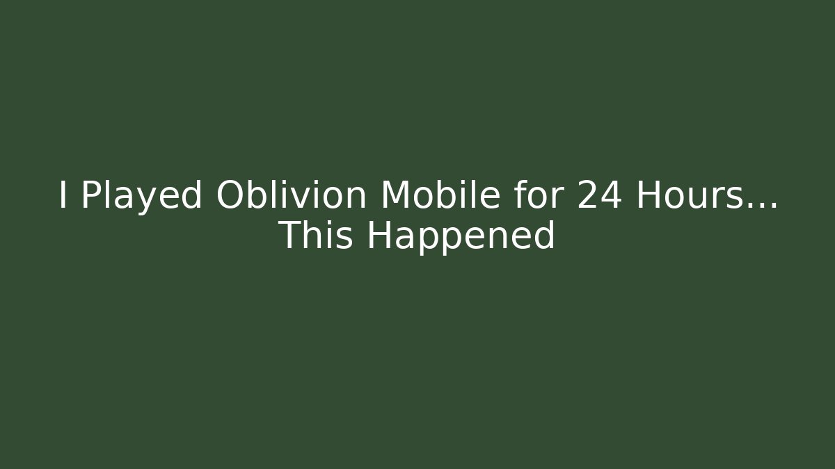 I Played Oblivion Mobile for 24 Hours... This Happened