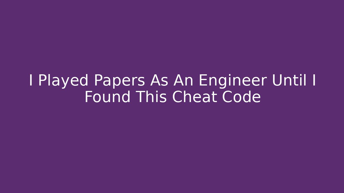 I Played Papers As An Engineer Until I Found This Cheat Code