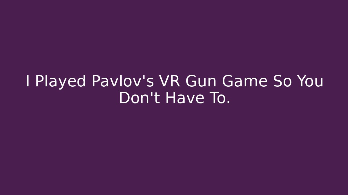 I Played Pavlov's VR Gun Game So You Don't Have To.