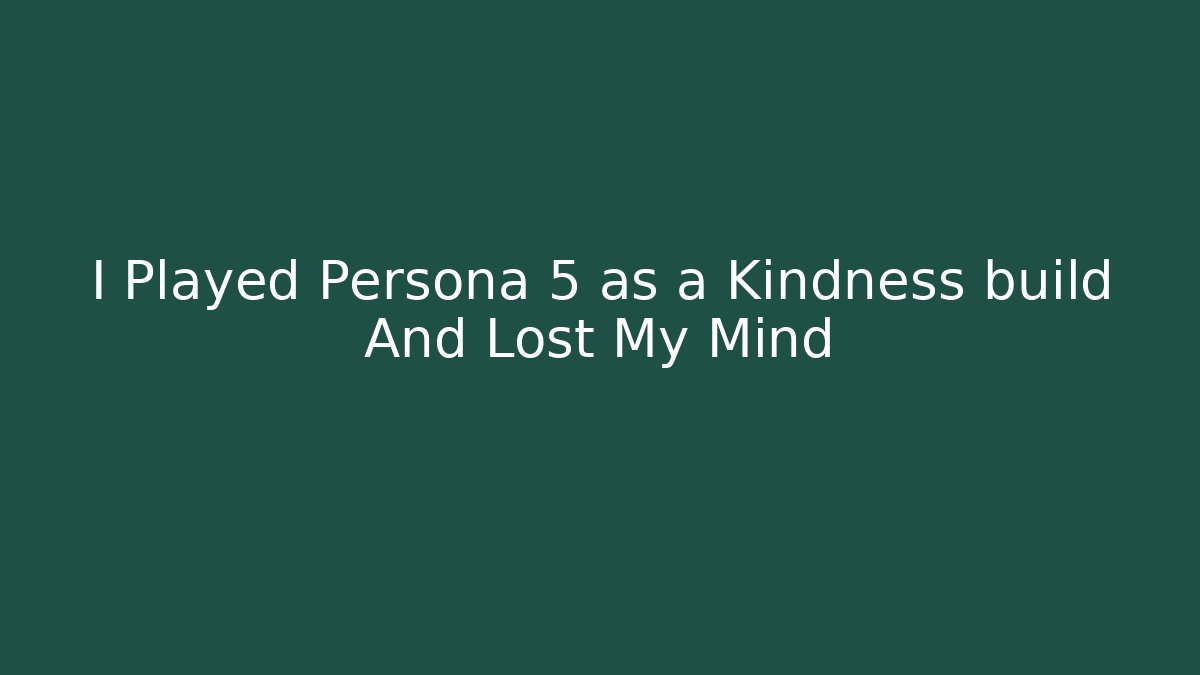 I Played Persona 5 as a Kindness build And Lost My Mind - Critter Realm
