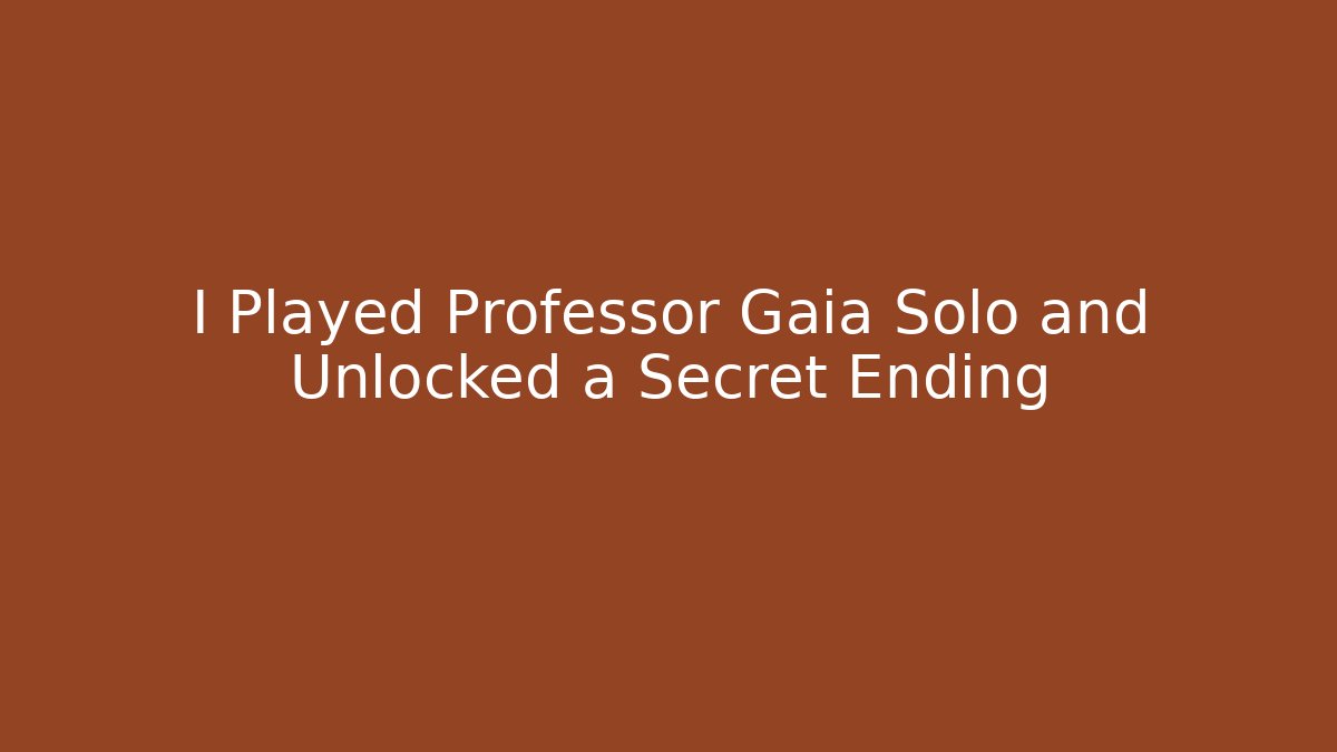 I Played Professor Gaia Solo and Unlocked a Secret Ending