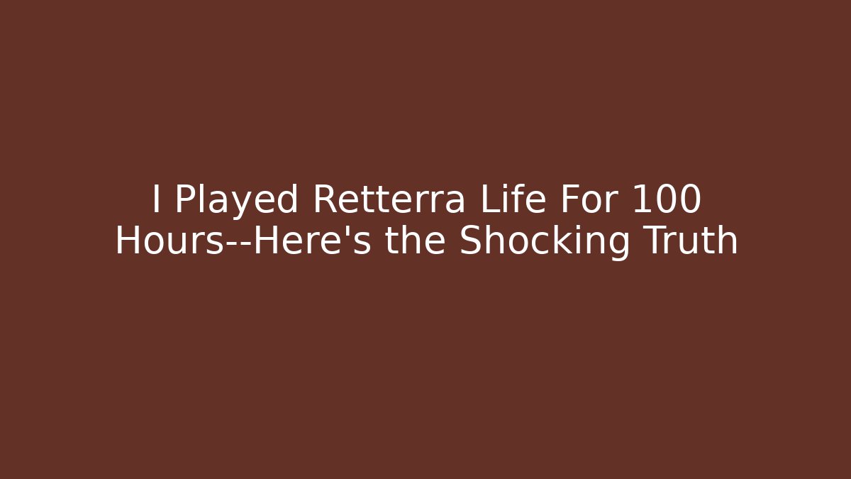 I Played Retterra Life For 100 Hours—Here's the Shocking Truth