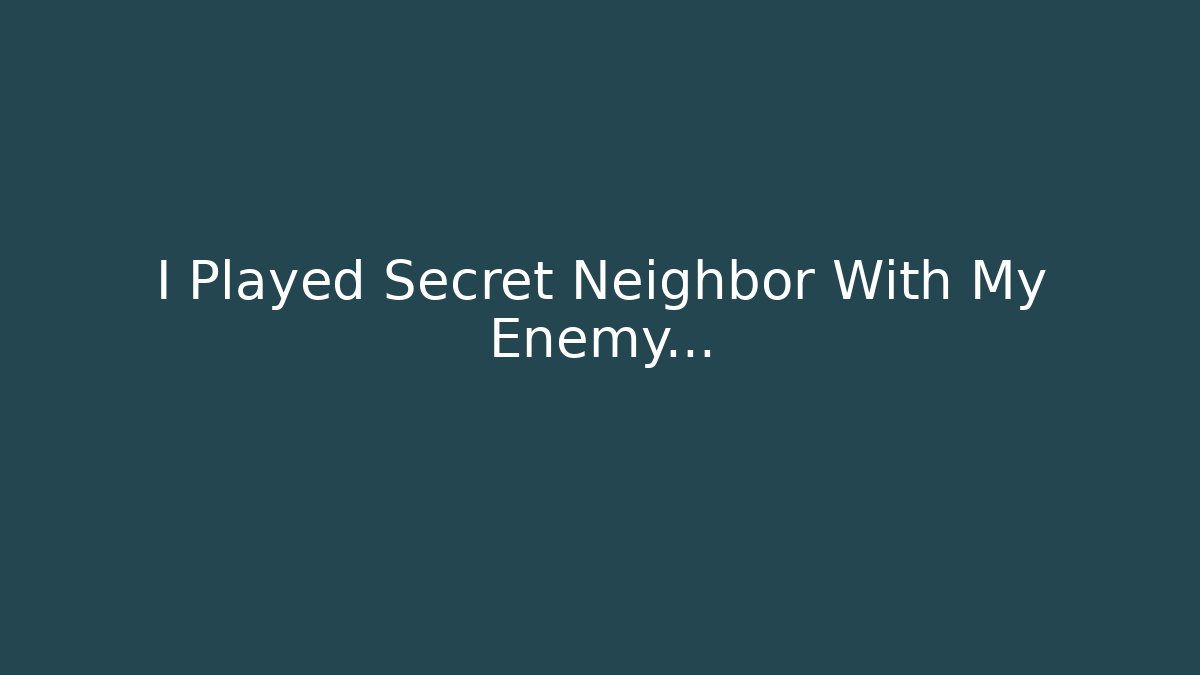 I Played Secret Neighbor With My Enemy...