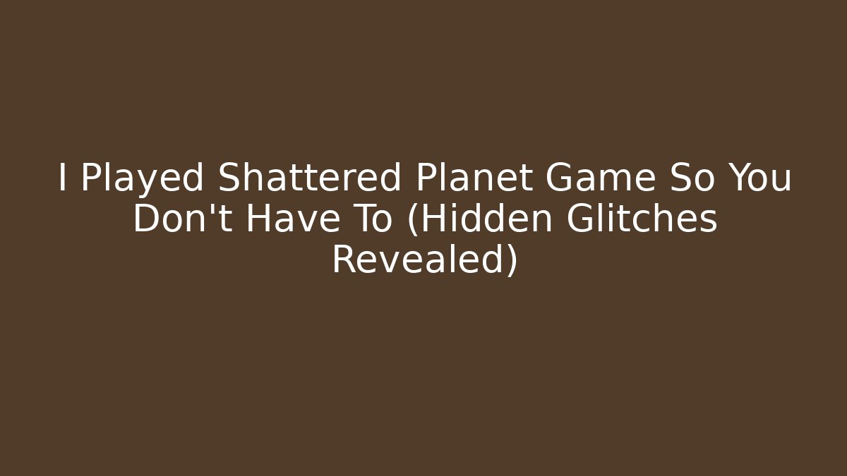 I Played Shattered Planet Game So You Don't Have To (Hidden Glitches Revealed)