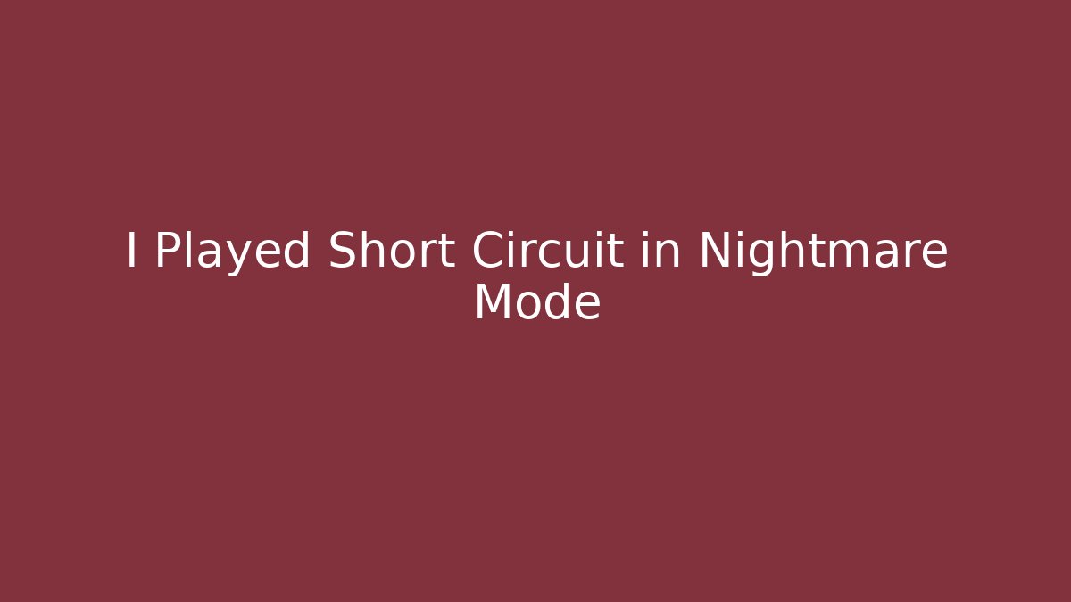 I Played Short Circuit in Nightmare Mode