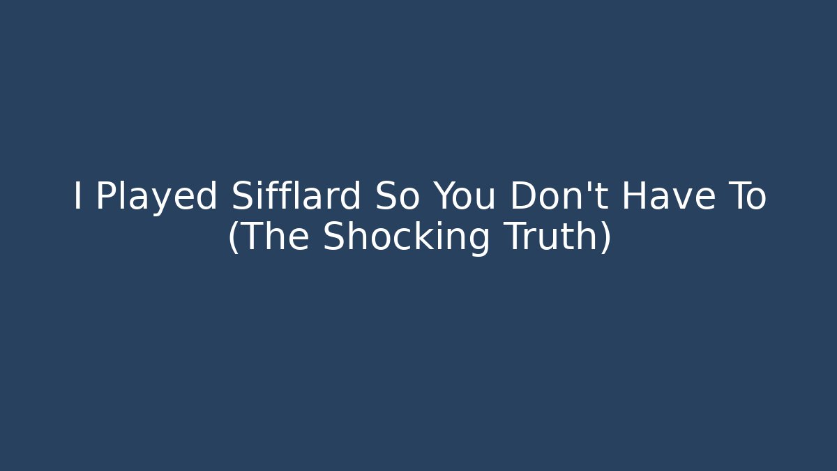 I Played Sifflard So You Don't Have To (The Shocking Truth)