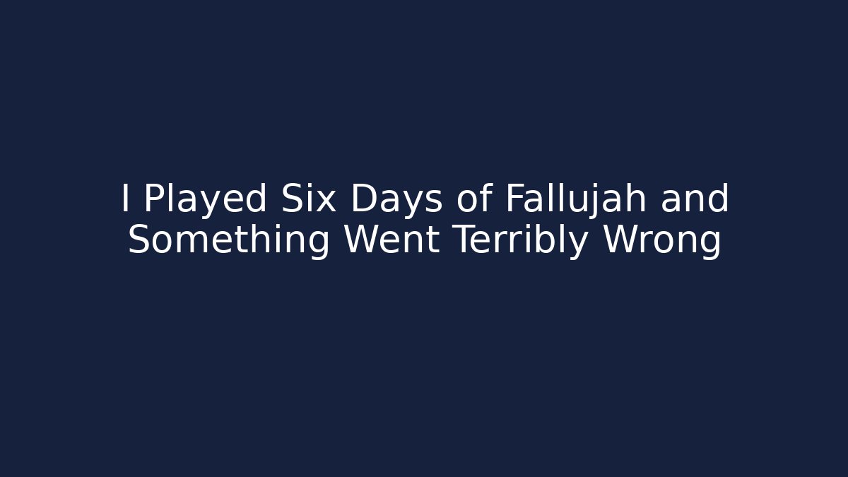 I Played Six Days of Fallujah and Something Went Terribly Wrong