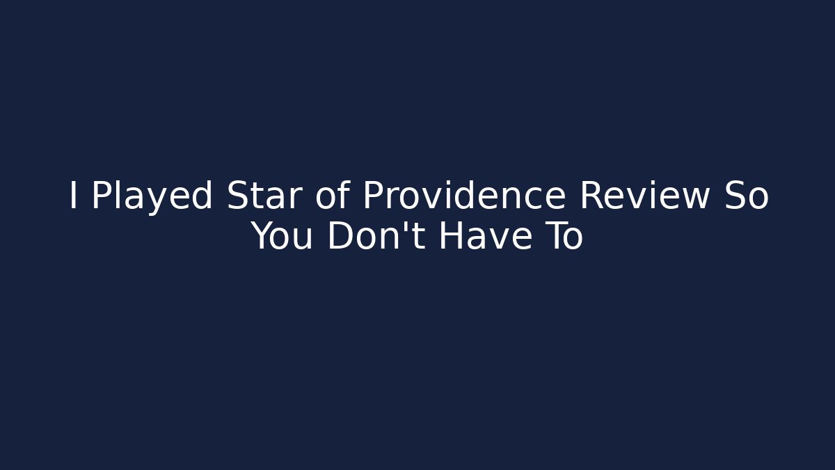 I Played Star of Providence Review So You Don't Have To