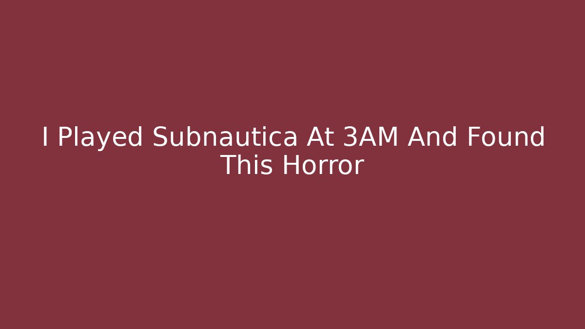 I Played Subnautica At 3AM And Found This Horror