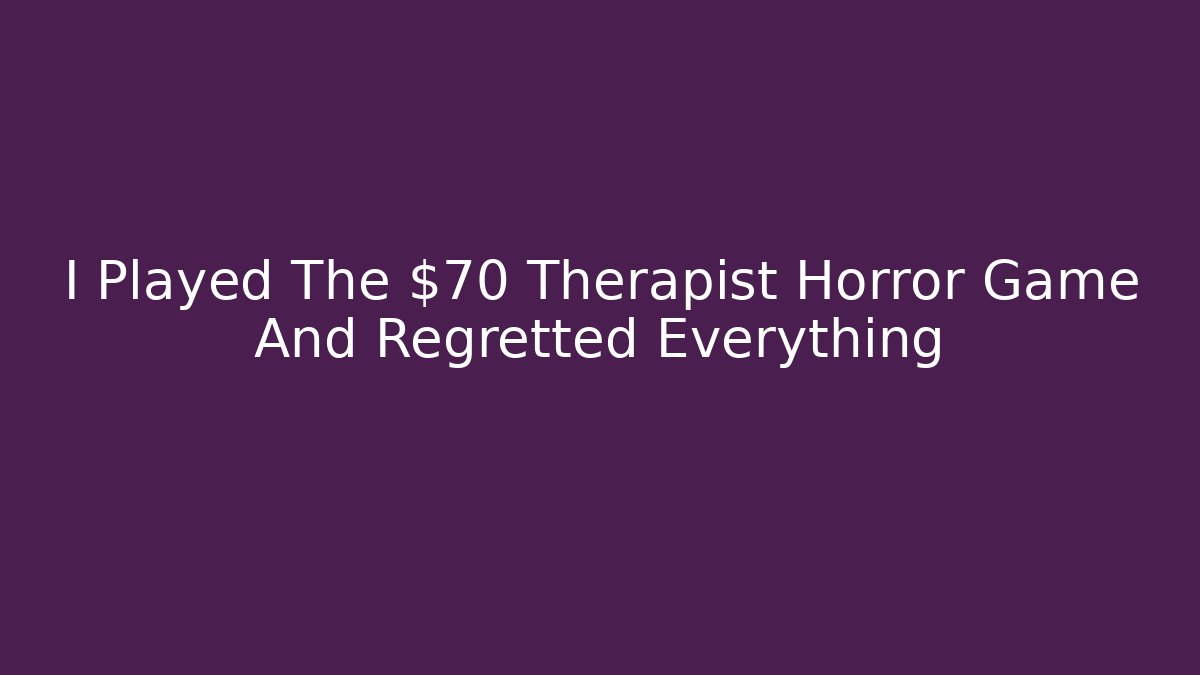 I Played The $70 Therapist Horror Game And Regretted Everything