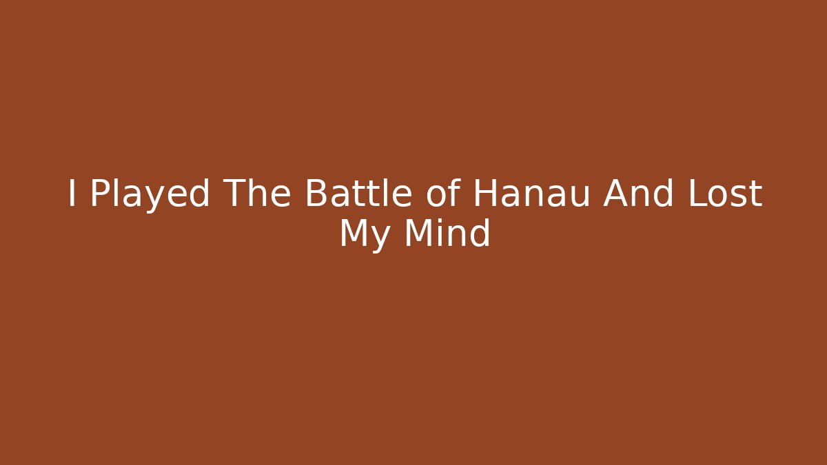 I Played The Battle of Hanau And Lost My Mind