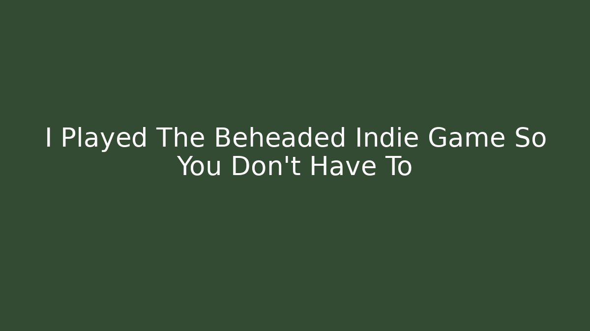 I Played The Beheaded Indie Game So You Don't Have To