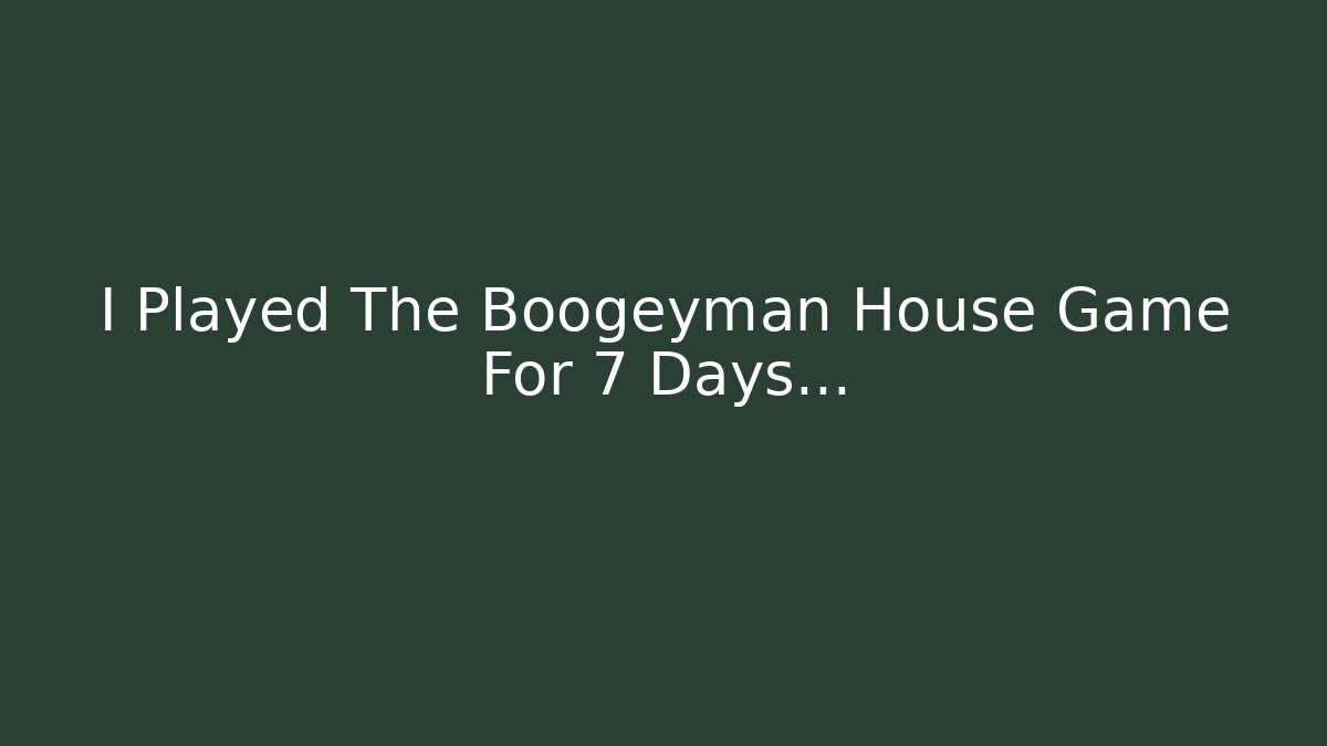 I Played The Boogeyman House Game For 7 Days...
