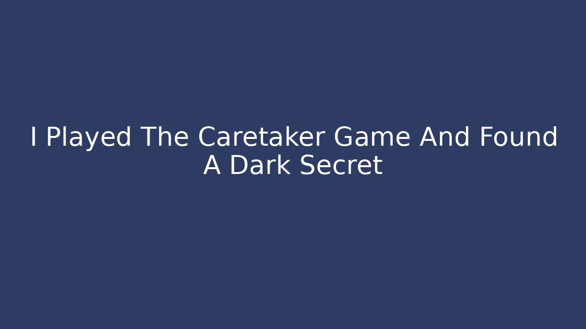 I Played The Caretaker Game And Found A Dark Secret