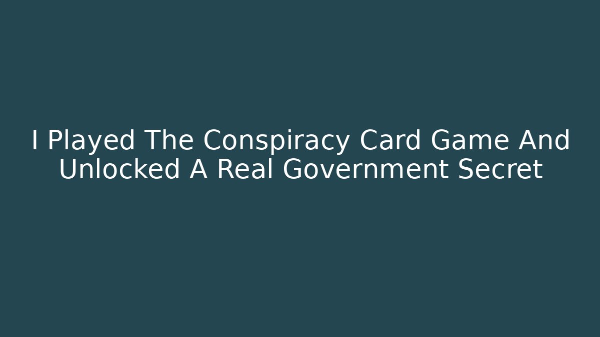 I Played The Conspiracy Card Game And Unlocked A Real Government Secret