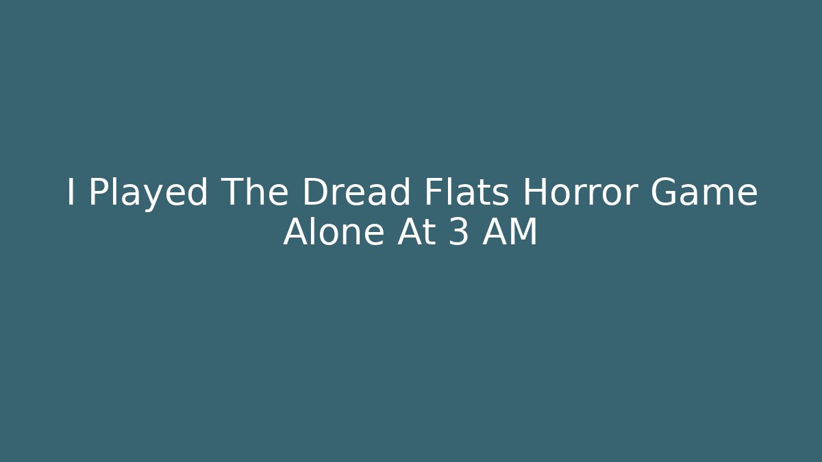 I Played The Dread Flats Horror Game Alone At 3 AM