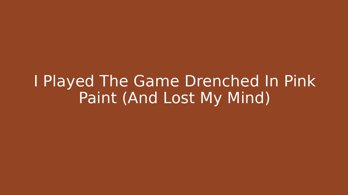 I Played The Game Drenched In Pink Paint (And Lost My Mind)