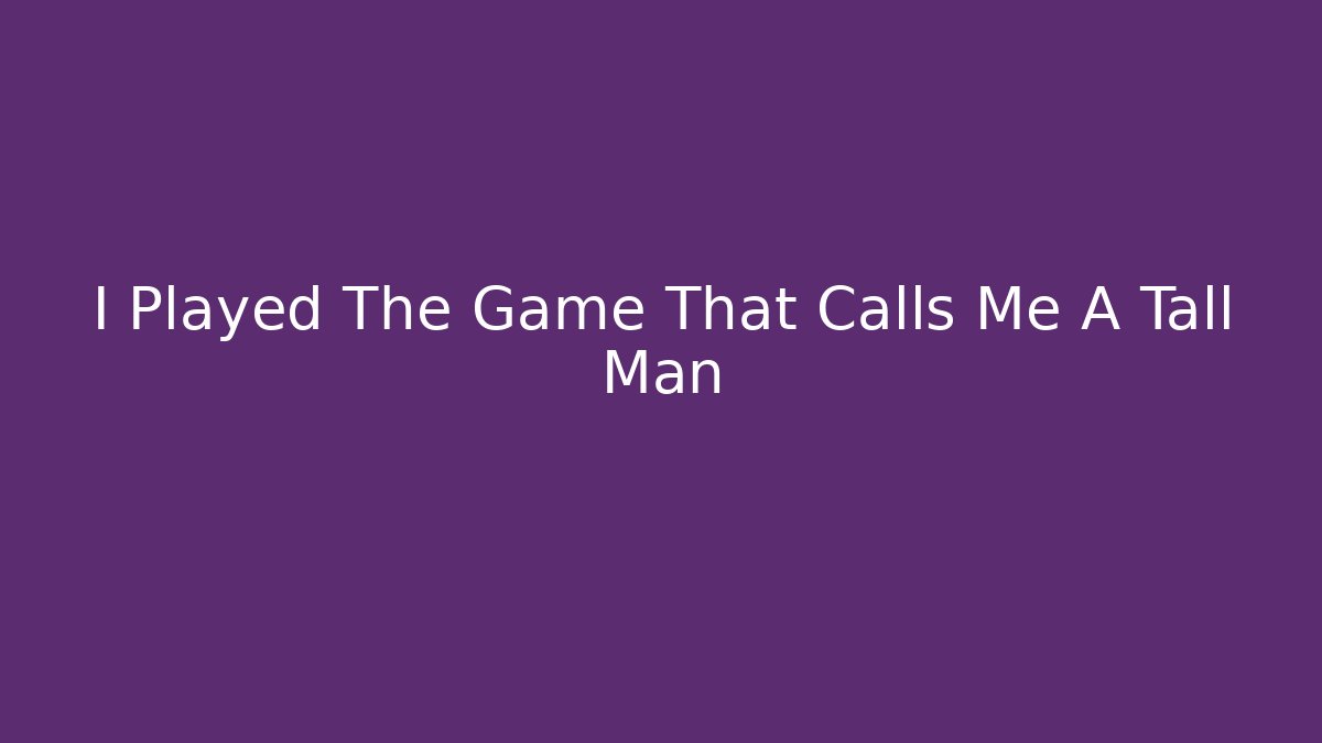 I Played The Game That Calls Me A Tall Man