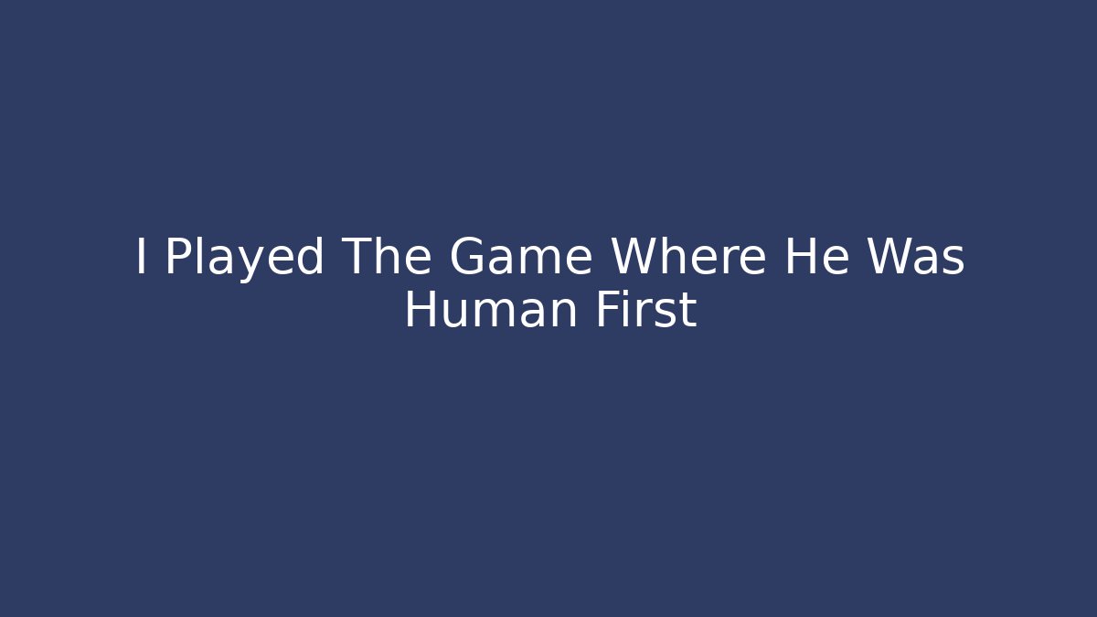 I Played The Game Where He Was Human First - Critter Realm