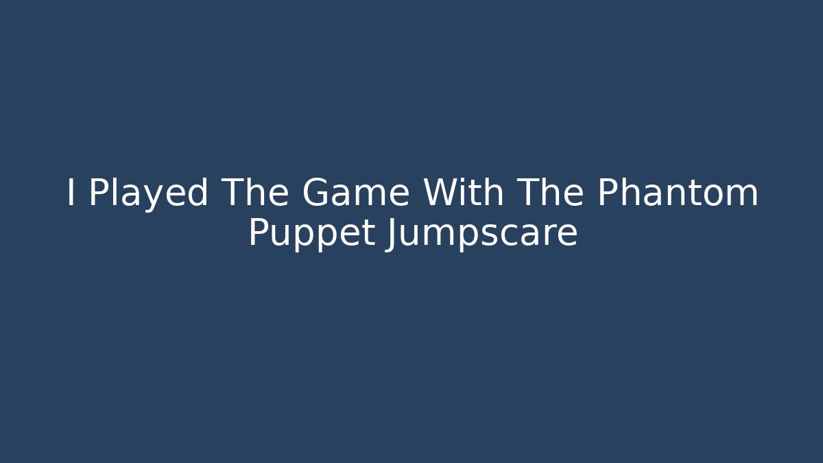 I Played The Game With The Phantom Puppet Jumpscare