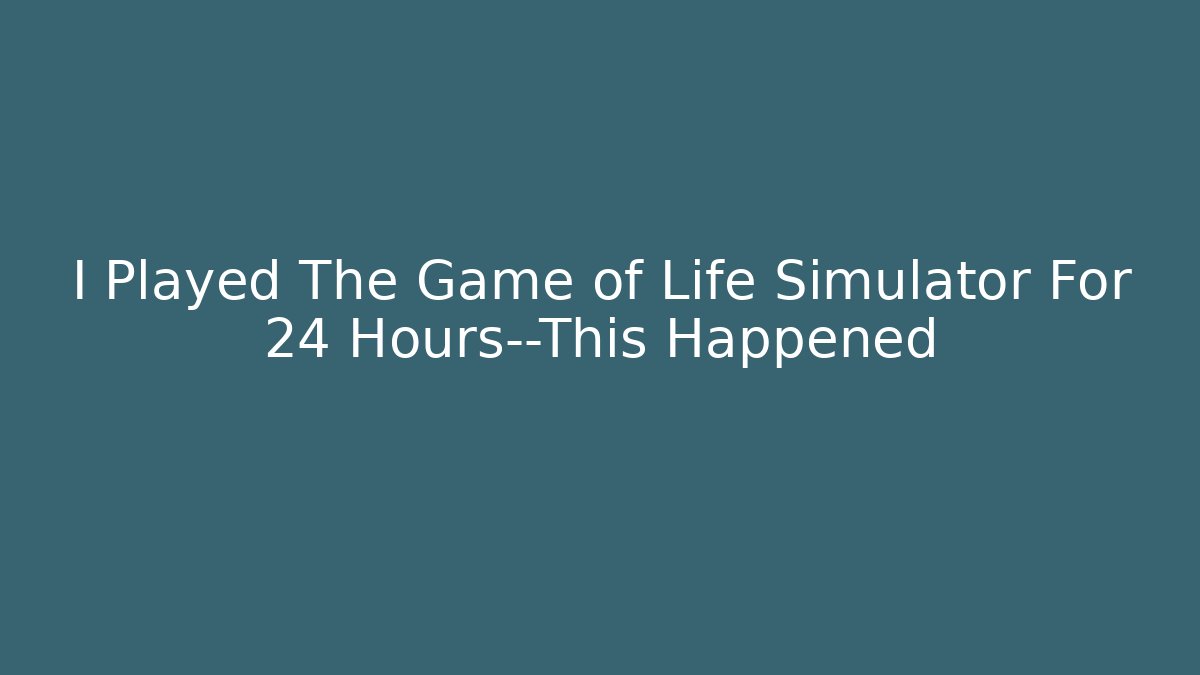 I Played The Game of Life Simulator For 24 Hours—This Happened - Critter Realm