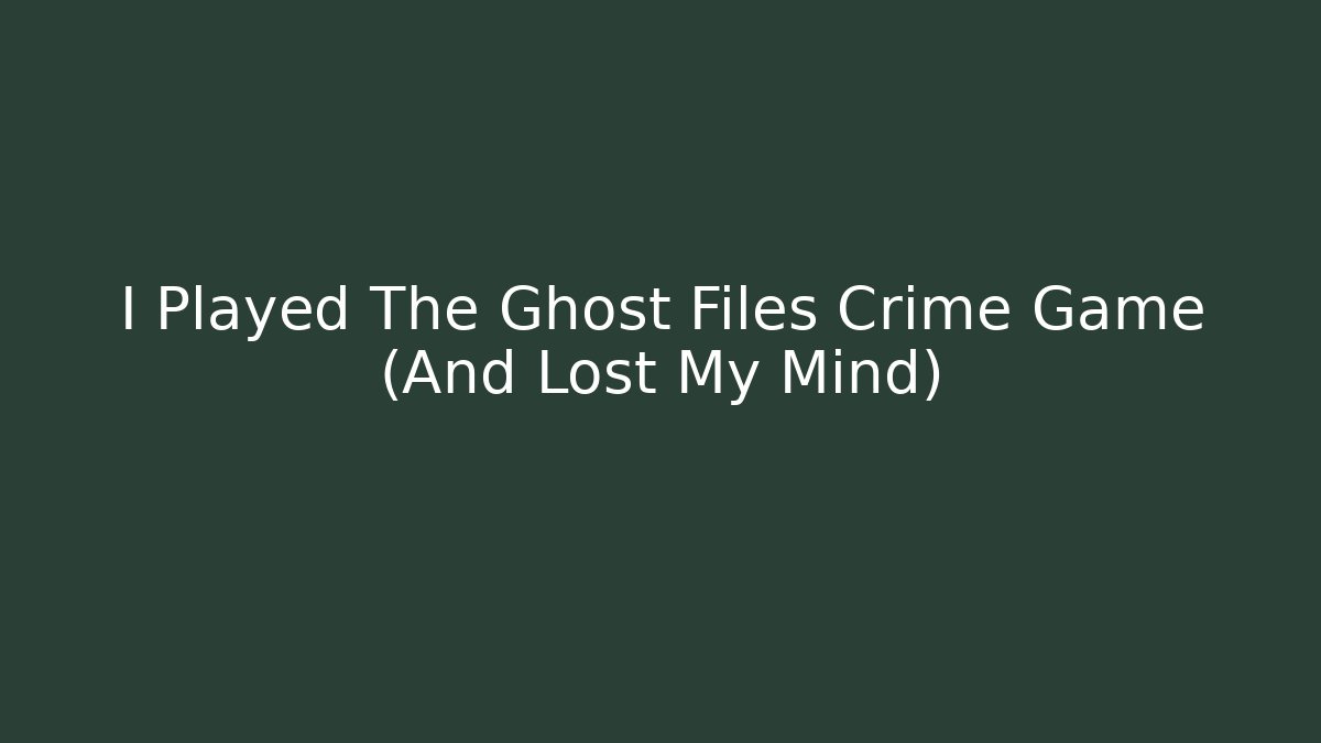 I Played The Ghost Files Crime Game (And Lost My Mind)