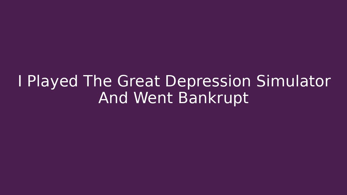I Played The Great Depression Simulator And Went Bankrupt - Critter Realm