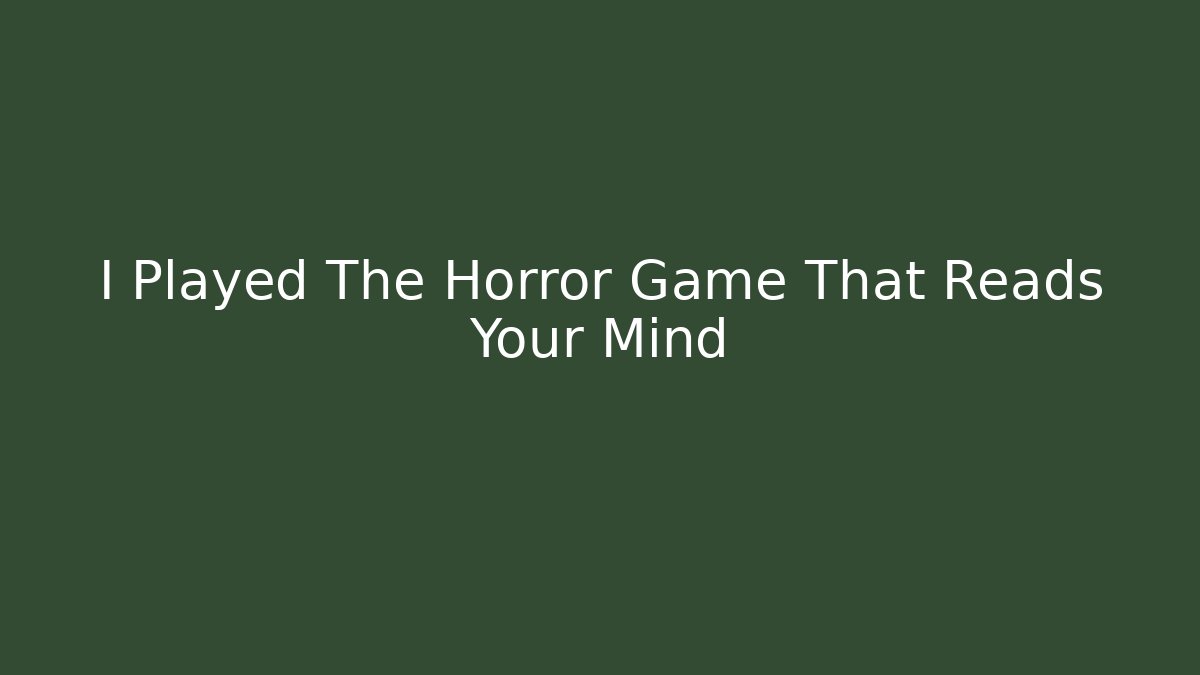 I Played The Horror Game That Reads Your Mind