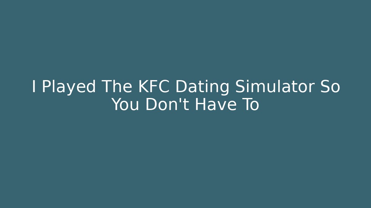 I Played The KFC Dating Simulator So You Don't Have To