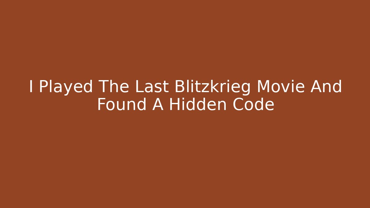 I Played The Last Blitzkrieg Movie And Found A Hidden Code