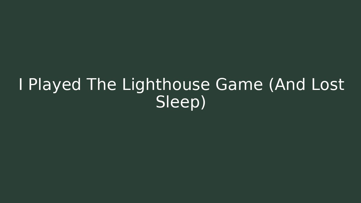 I Played The Lighthouse Game (And Lost Sleep)