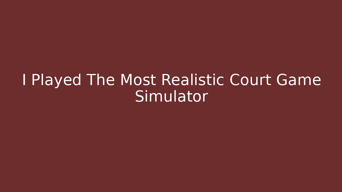 I Played The Most Realistic Court Game Simulator