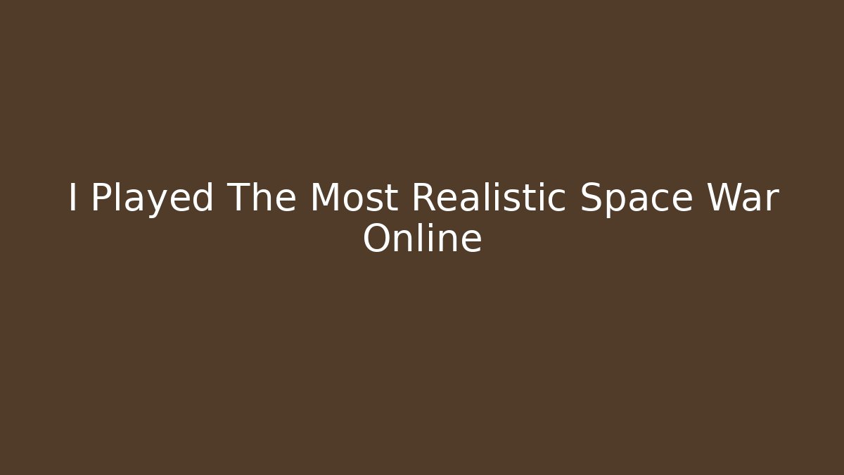 I Played The Most Realistic Space War Online