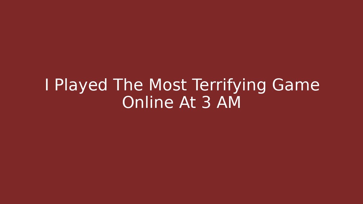 I Played The Most Terrifying Game Online At 3 AM