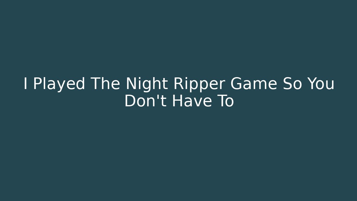 I Played The Night Ripper Game So You Don't Have To