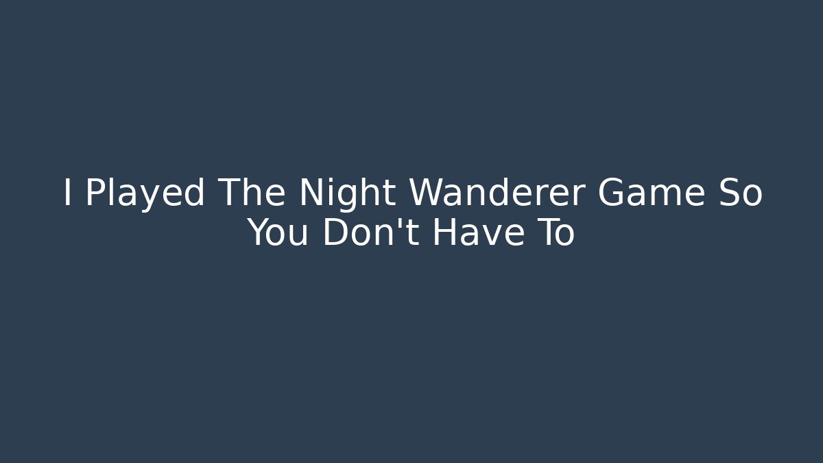 I Played The Night Wanderer Game So You Don't Have To