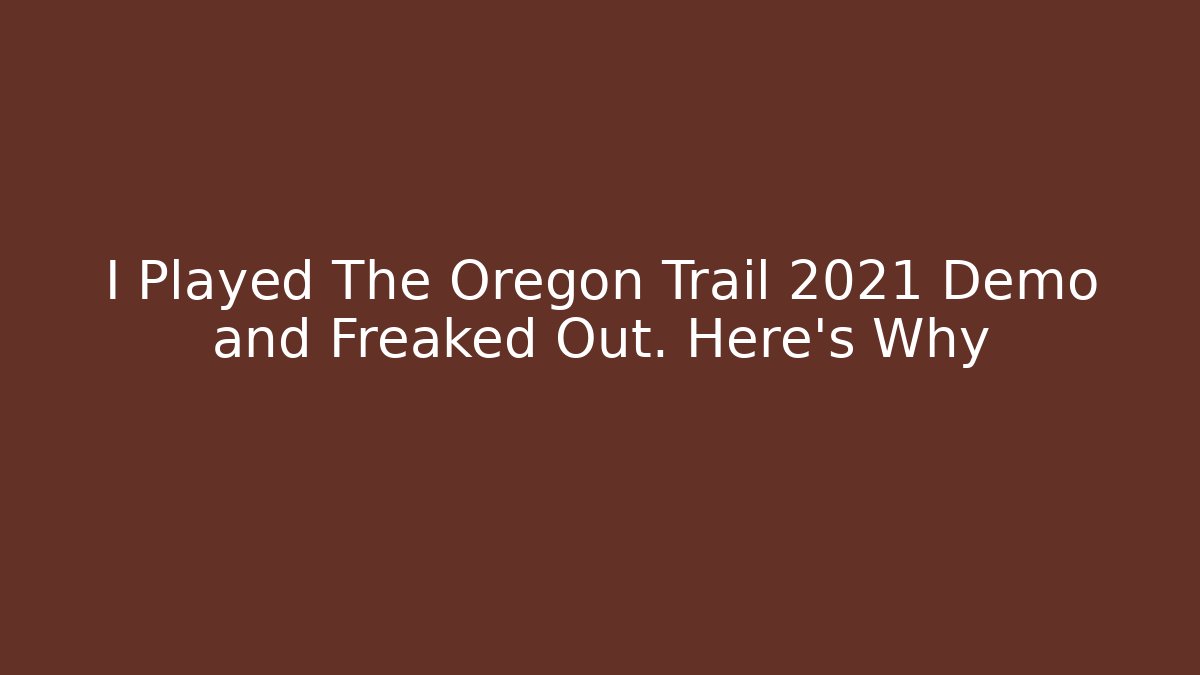 I Played The Oregon Trail 2021 Demo and Freaked Out. Here's Why