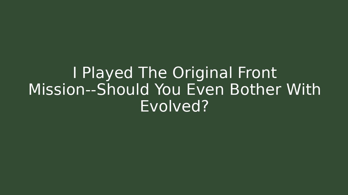 I Played The Original Front Mission—Should You Even Bother With Evolved?