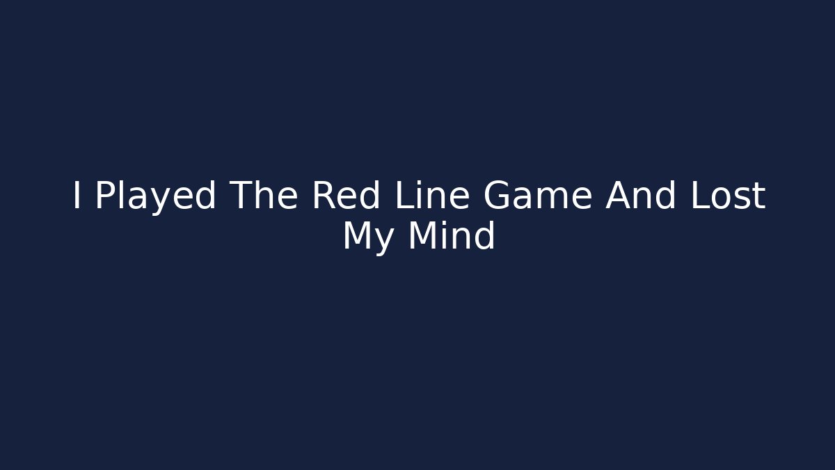 I Played The Red Line Game And Lost My Mind