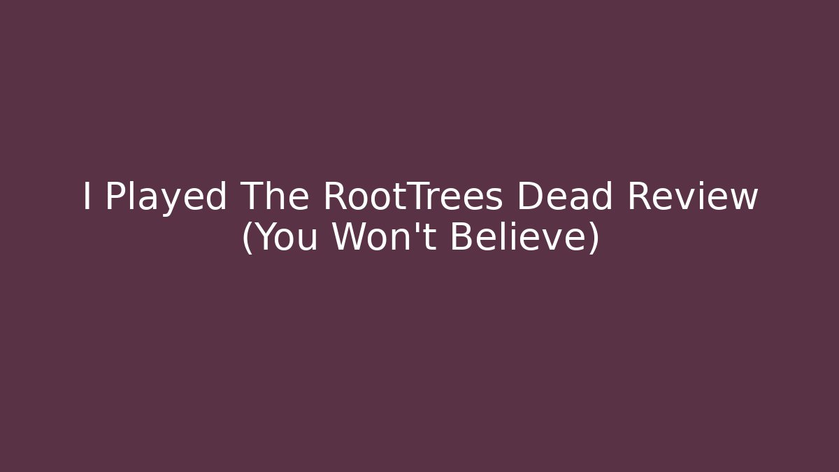 I Played The RootTrees Dead Review (You Won't Believe)