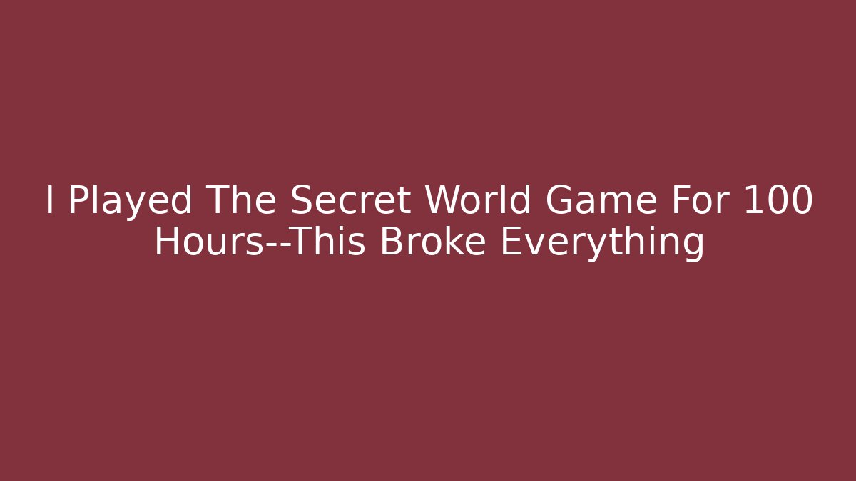 I Played The Secret World Game For 100 Hours—This Broke Everything