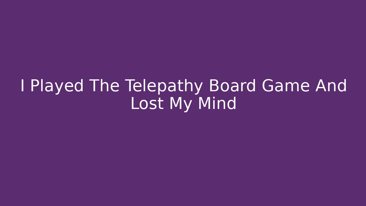 I Played The Telepathy Board Game And Lost My Mind