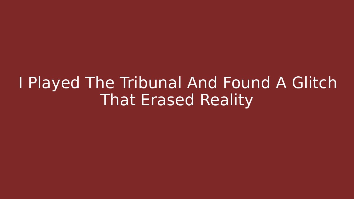 I Played The Tribunal And Found A Glitch That Erased Reality
