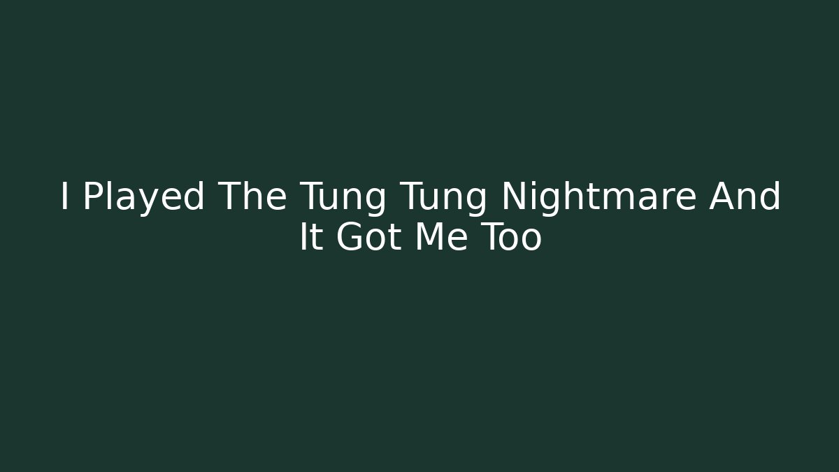 I Played The Tung Tung Nightmare And It Got Me Too - Critter Realm