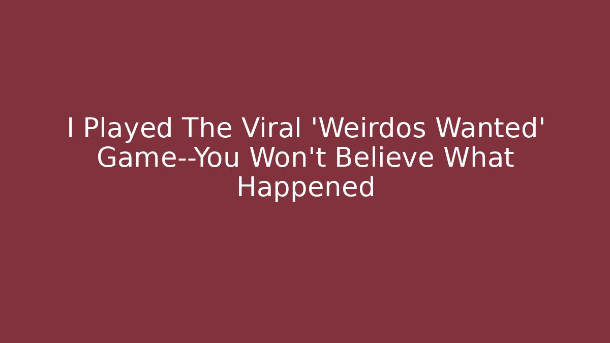 I Played The Viral 'Weirdos Wanted' Game—You Won't Believe What Happened