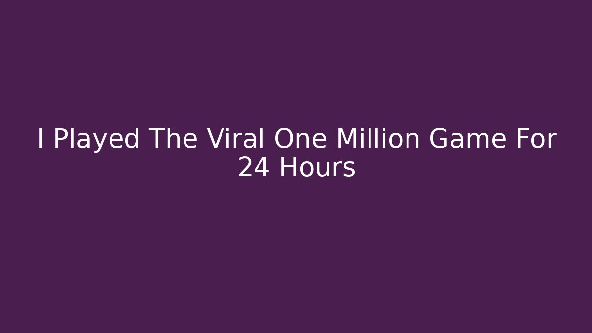 I Played The Viral One Million Game For 24 Hours