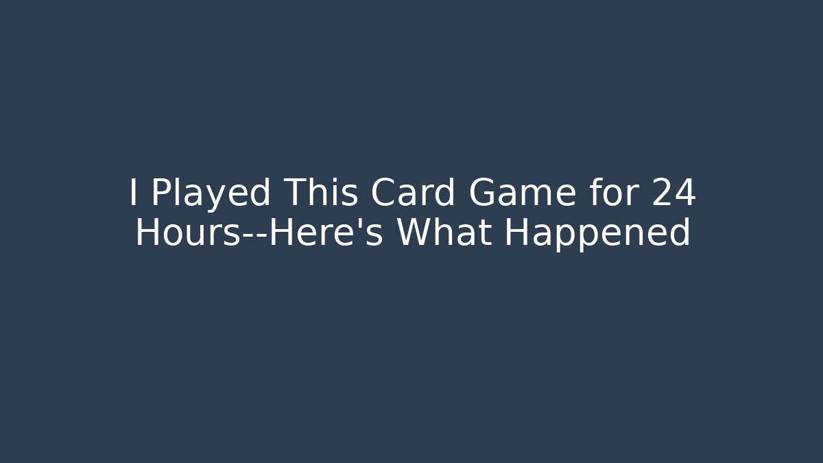 I Played This Card Game for 24 Hours—Here’s What Happened - Critter Realm